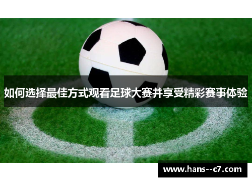 如何选择最佳方式观看足球大赛并享受精彩赛事体验