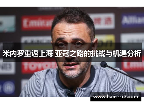 米内罗重返上海 亚冠之路的挑战与机遇分析