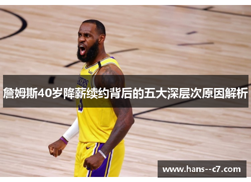 詹姆斯40岁降薪续约背后的五大深层次原因解析