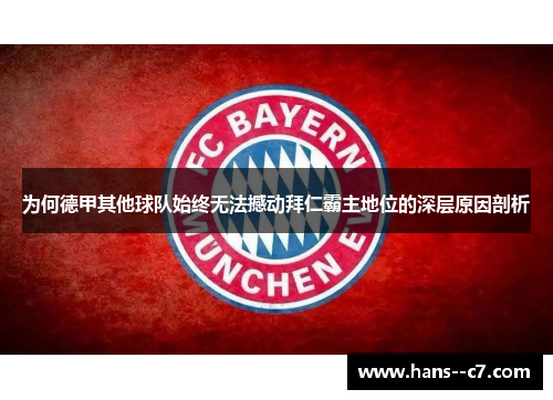 为何德甲其他球队始终无法撼动拜仁霸主地位的深层原因剖析 为何德甲其他球队始终无法撼动拜仁霸主地位的深层原因剖析