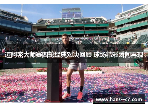 迈阿密大师赛四轮经典对决回顾 球场精彩瞬间再现