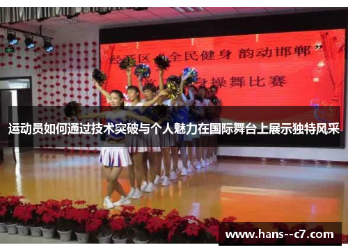 运动员如何通过技术突破与个人魅力在国际舞台上展示独特风采