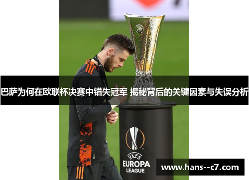 巴萨为何在欧联杯决赛中错失冠军 揭秘背后的关键因素与失误分析