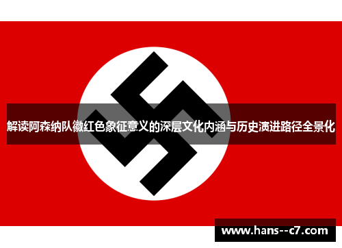 解读阿森纳队徽红色象征意义的深层文化内涵与历史演进路径全景化