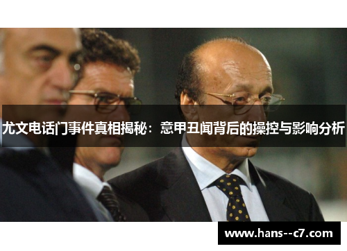 尤文电话门事件真相揭秘：意甲丑闻背后的操控与影响分析