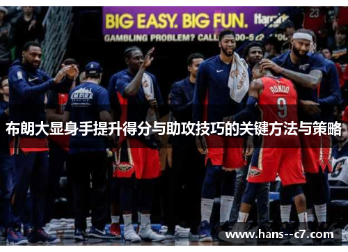 布朗大显身手提升得分与助攻技巧的关键方法与策略