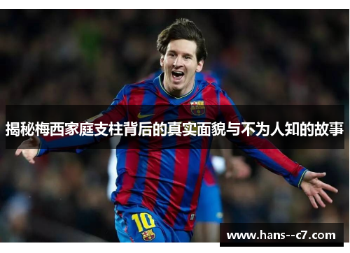 揭秘梅西家庭支柱背后的真实面貌与不为人知的故事 揭秘梅西家庭支柱背后的真实面貌与不为人知的故事