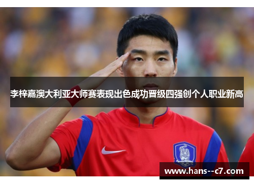 李梓嘉澳大利亚大师赛表现出色成功晋级四强创个人职业新高