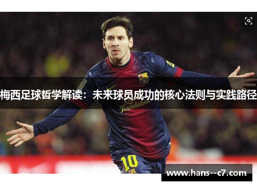 梅西足球哲学解读：未来球员成功的核心法则与实践路径