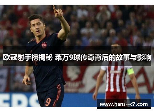 欧冠射手榜揭秘 莱万9球传奇背后的故事与影响
