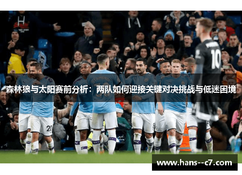 森林狼与太阳赛前分析：两队如何迎接关键对决挑战与低迷困境