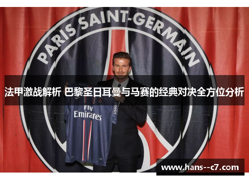 法甲激战解析 巴黎圣日耳曼与马赛的经典对决全方位分析