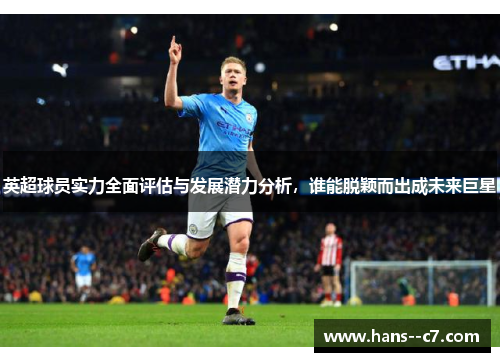 英超球员实力全面评估与发展潜力分析，谁能脱颖而出成未来巨星