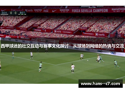 西甲球迷的社交互动与赛事文化探讨：从球场到网络的热情与交流