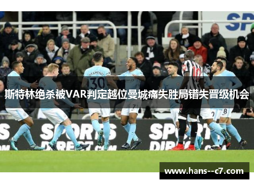 斯特林绝杀被VAR判定越位曼城痛失胜局错失晋级机会