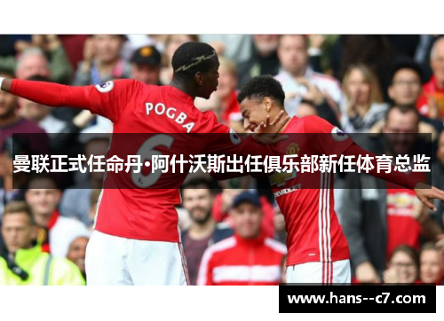 曼联正式任命丹·阿什沃斯出任俱乐部新任体育总监