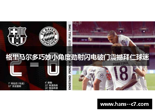 格里马尔多巧妙小角度劲射闪电破门震撼拜仁球迷
