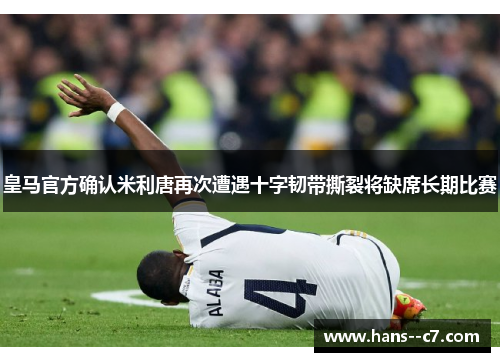 皇马官方确认米利唐再次遭遇十字韧带撕裂将缺席长期比赛