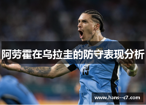 阿劳霍在乌拉圭的防守表现分析