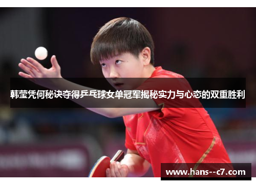 韩莹凭何秘诀夺得乒乓球女单冠军揭秘实力与心态的双重胜利