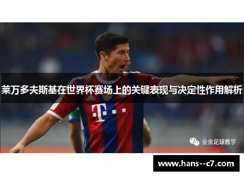 莱万多夫斯基在世界杯赛场上的关键表现与决定性作用解析